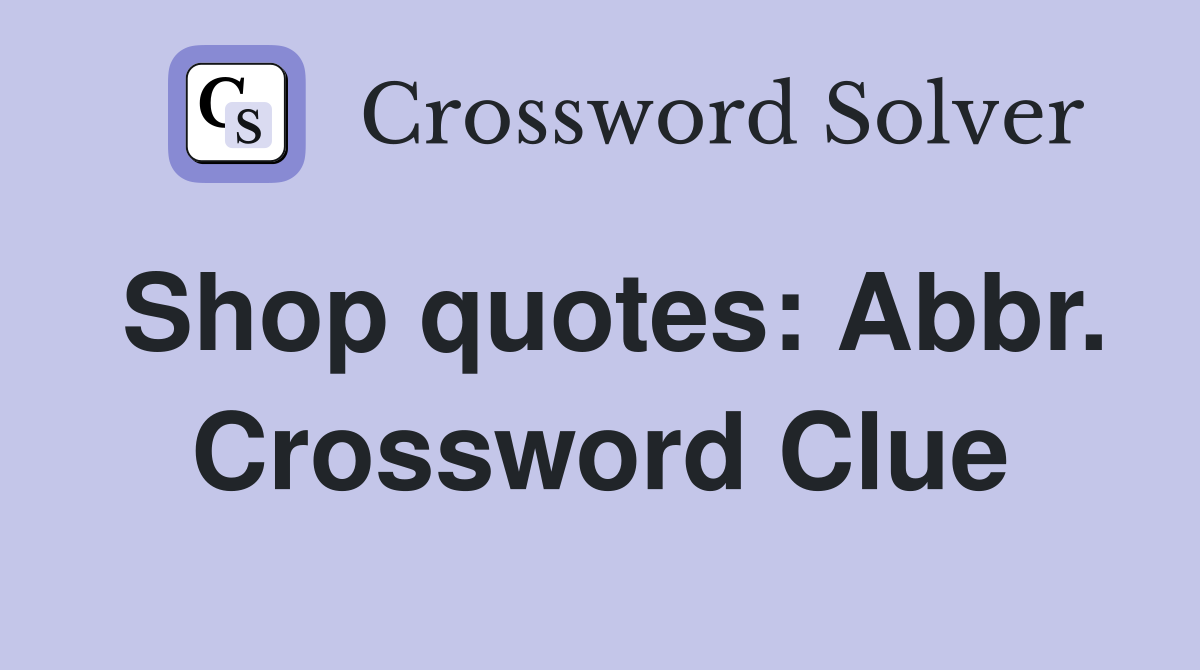 Shop quotes Abbr. Crossword Clue Answers Crossword Solver